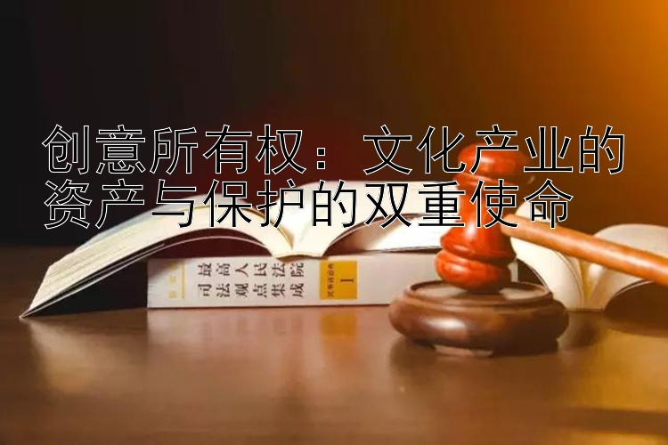 创意所有权：文化产业的资产与保护的双重使命