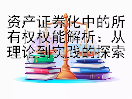 资产证券化中的所有权权能解析：从理论到实践的探索