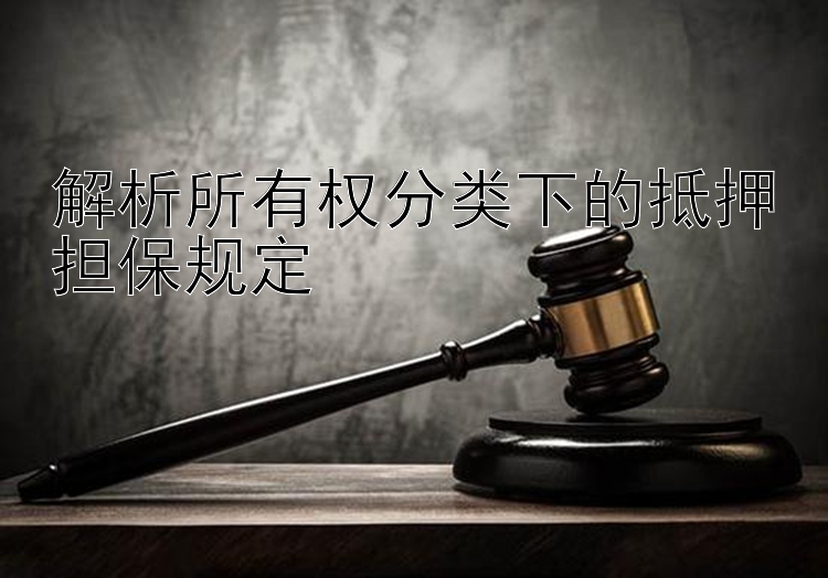 解析所有权分类下的抵押担保规定