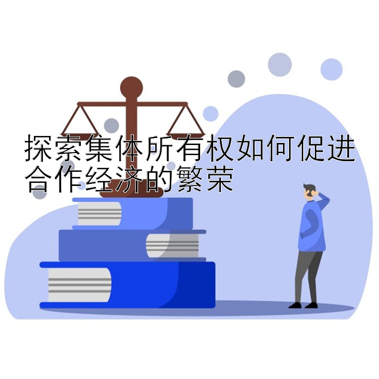 探索集体所有权如何促进合作经济的繁荣