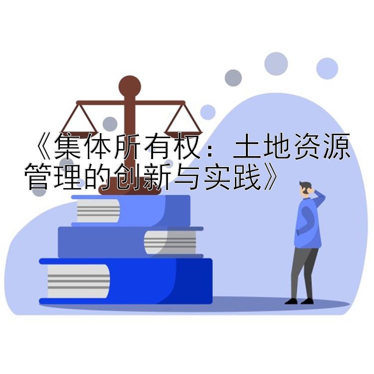 《集体所有权：土地资源管理的创新与实践》