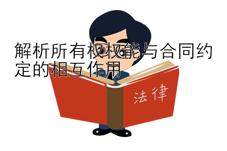 解析所有权权能与合同约定的相互作用