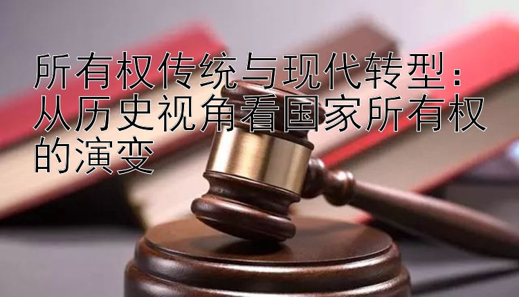 所有权传统与现代转型：从历史视角看国家所有权的演变