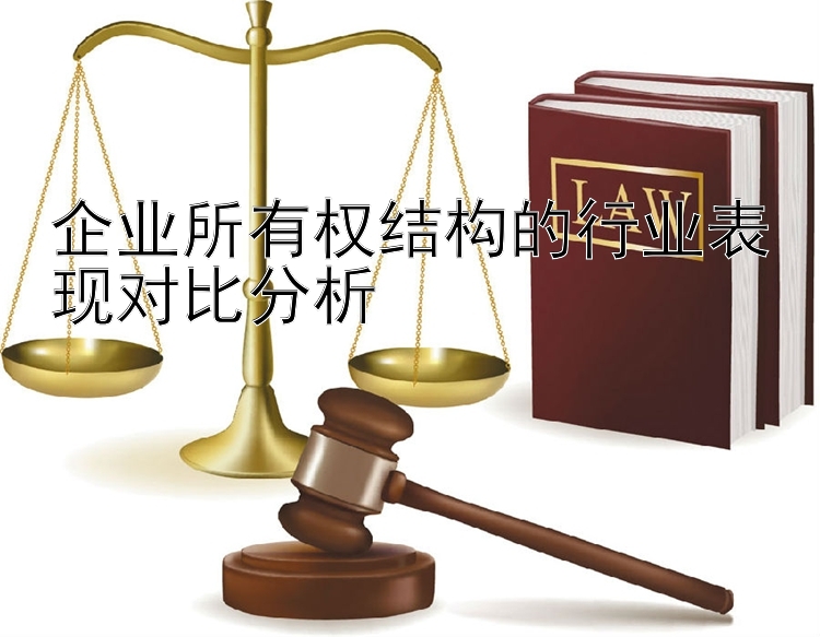 企业所有权结构的行业表现对比分析