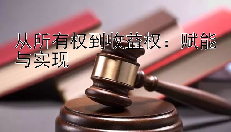 从所有权到收益权：赋能与实现