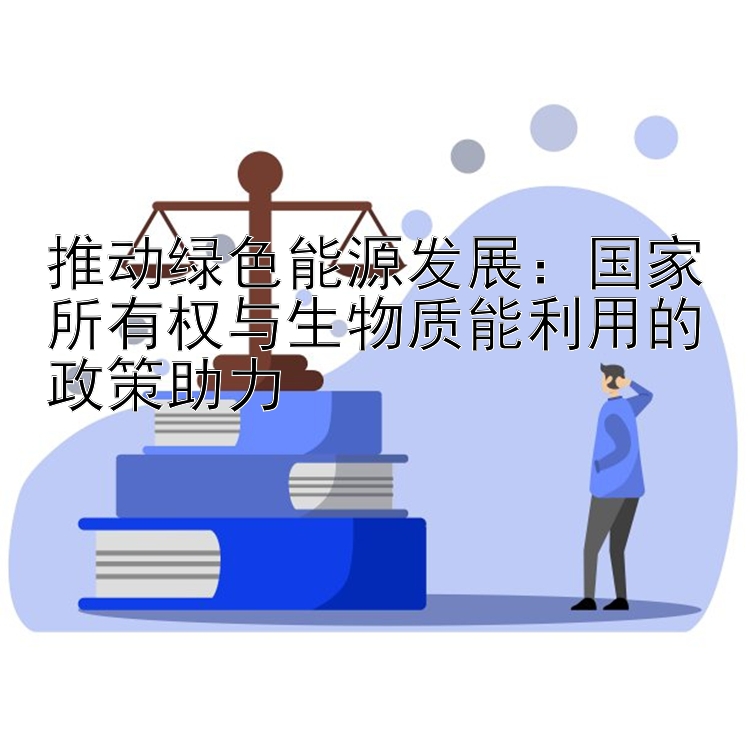 推动绿色能源发展：国家所有权与生物质能利用的政策助力