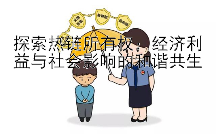 探索热链所有权：经济利益与社会影响的和谐共生