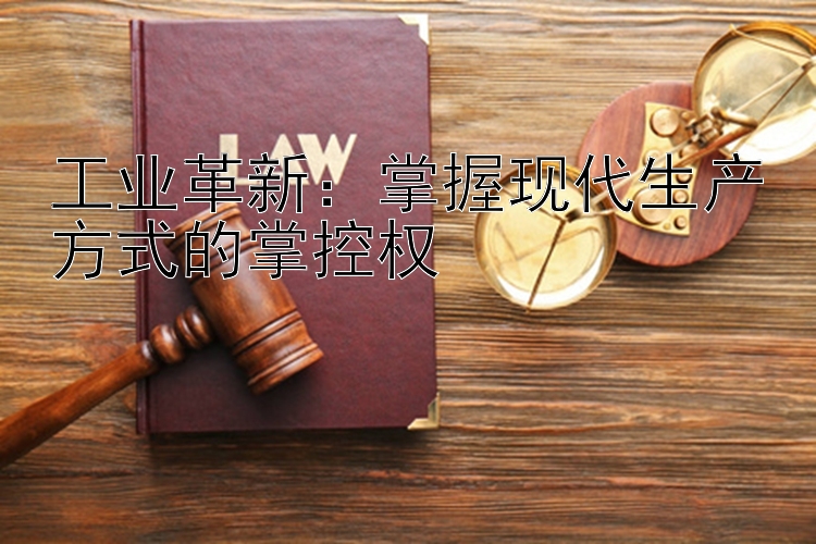 工业革新：掌握现代生产方式的掌控权