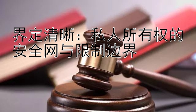 界定清晰：私人所有权的安全网与限制边界