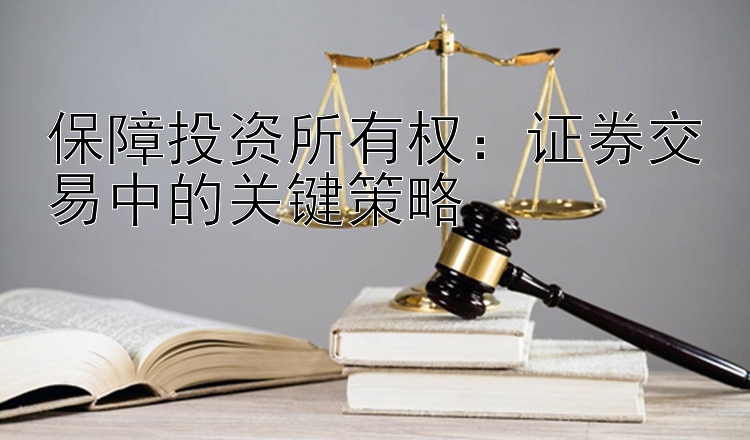 保障投资所有权：证券交易中的关键策略