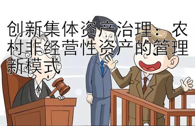 创新集体资产治理：农村非经营性资产的管理新模式