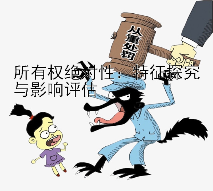 所有权绝对性：特征探究与影响评估