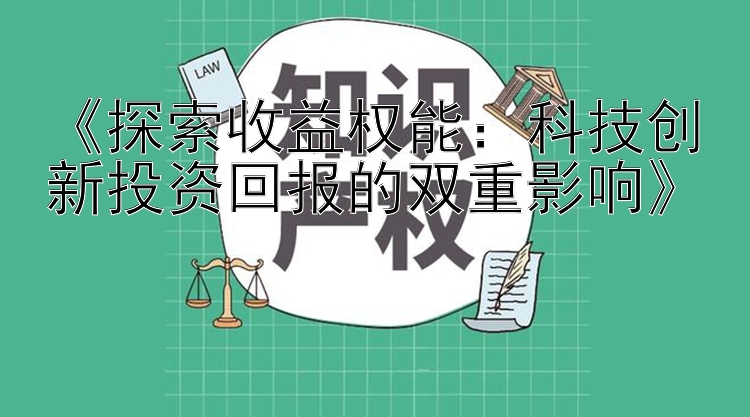 《探索收益权能：科技创新投资回报的双重影响》