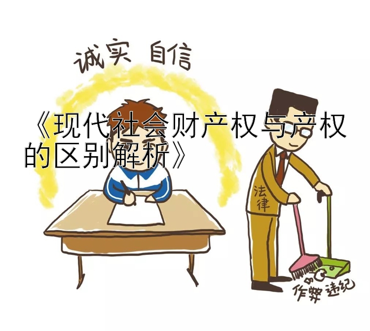 《现代社会财产权与产权的区别解析》