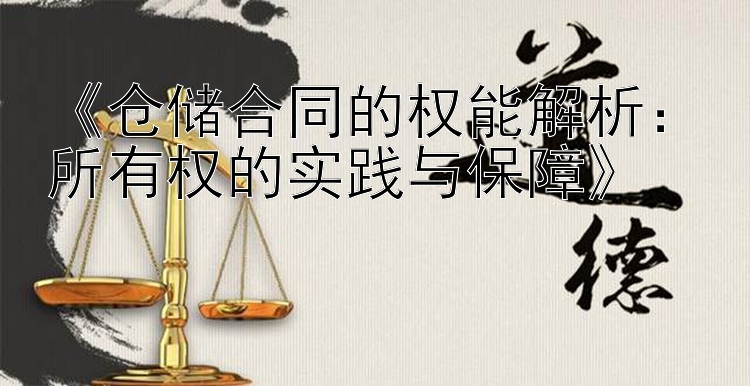 《仓储合同的权能解析：所有权的实践与保障》