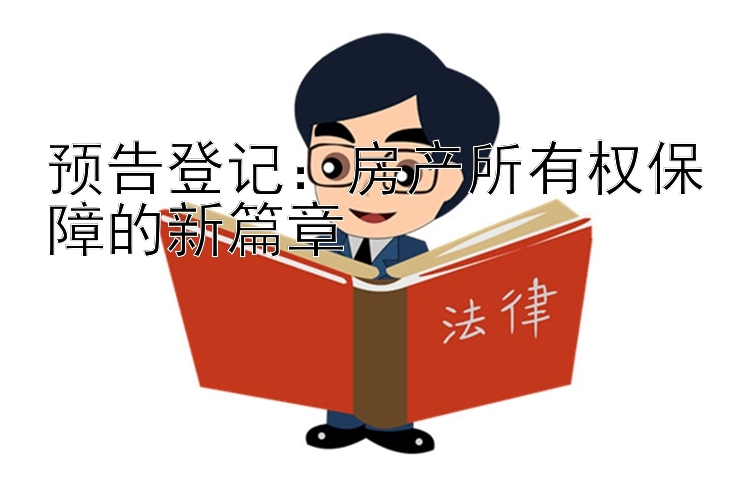 预告登记：房产所有权保障的新篇章