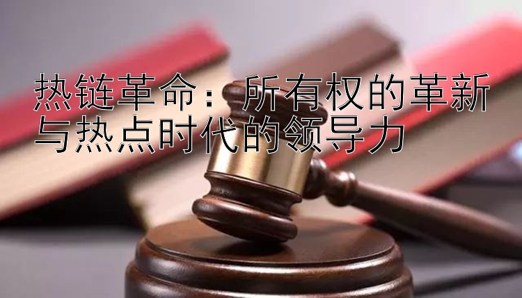 热链革命：所有权的革新与热点时代的领导力