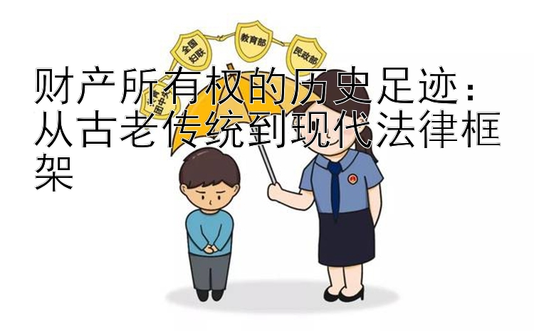 财产所有权的历史足迹：从古老传统到现代法律框架