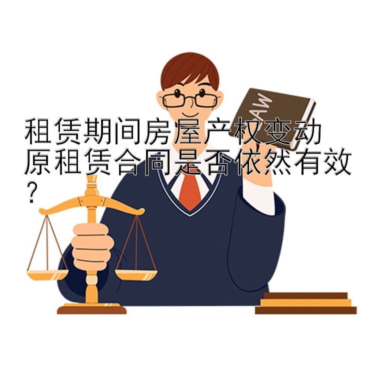 租赁期间房屋产权变动  
原租赁合同是否依然有效？