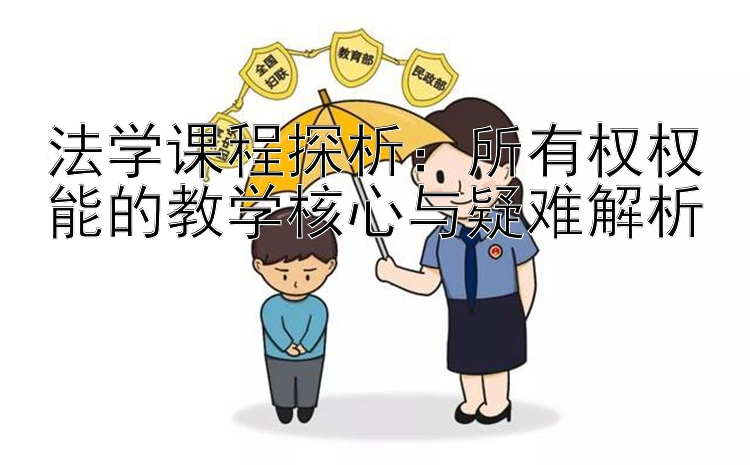 法学课程探析：所有权权能的教学核心与疑难解析