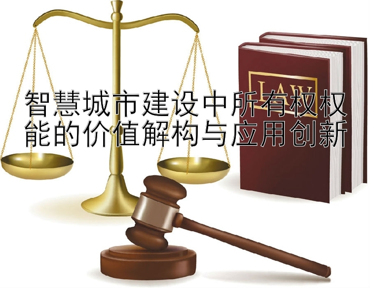 智慧城市建设中所有权权能的价值解构与应用创新