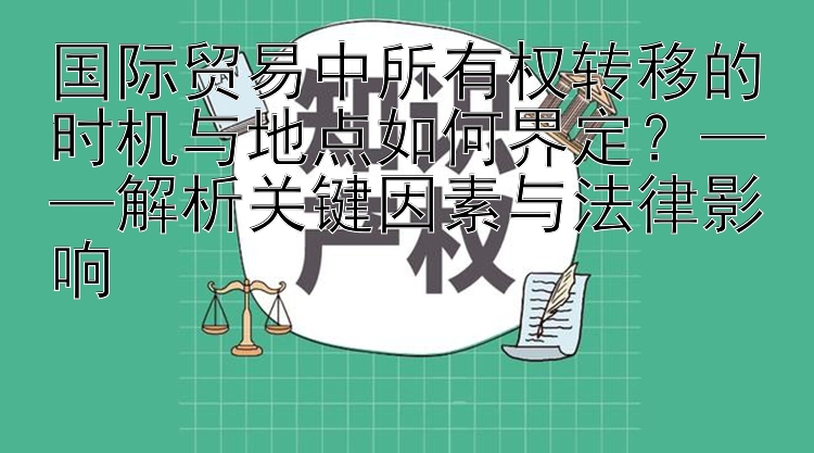 国际贸易中所有权转移的时机与地点如何界定？