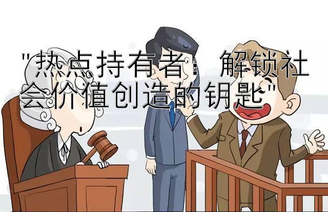 热点持有者：解锁社会价值创造的钥匙