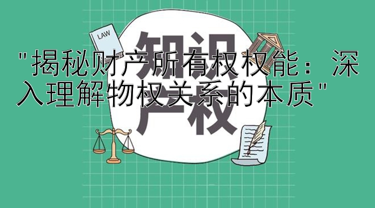 揭秘财产所有权权能：深入理解物权关系的本质