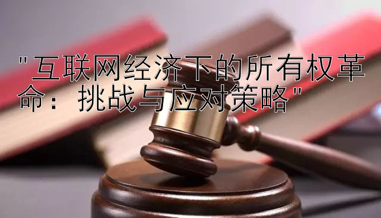 互联网经济下的所有权革命：挑战与应对策略