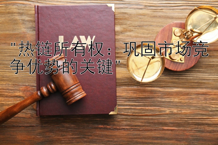 热链所有权：巩固市场竞争优势的关键