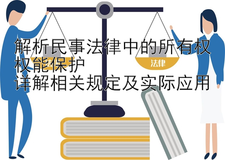 解析民事法律中的所有权权能保护  
详解相关规定及实际应用