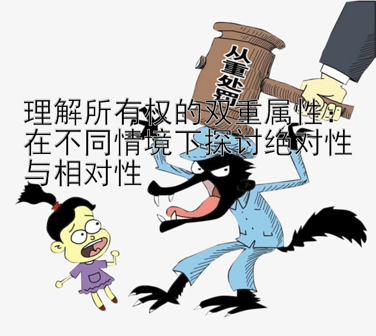 理解所有权的双重属性：在不同情境下探讨绝对性与相对性