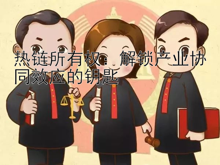 热链所有权：解锁产业协同效应的钥匙