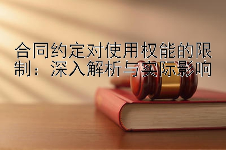 合同约定对使用权能的限制：深入解析与实际影响