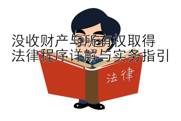 没收财产与所有权取得  
法律程序详解与实务指引