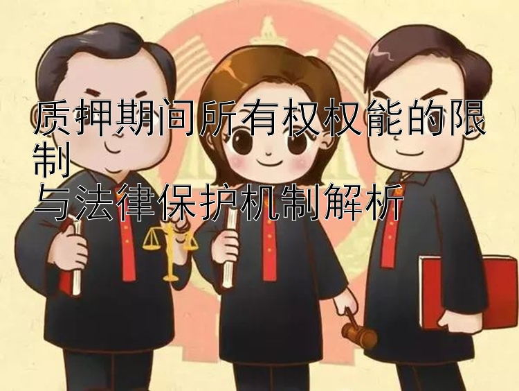 质押期间所有权权能的限制  
与法律保护机制解析