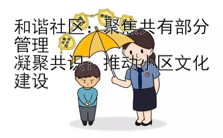 和谐社区：聚焦共有部分管理  
凝聚共识：推动小区文化建设