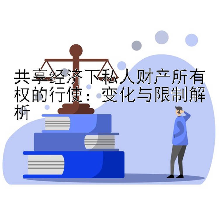 共享经济下私人财产所有权的行使：变化与限制解析