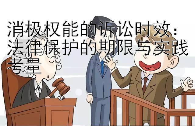 消极权能的诉讼时效：法律保护的期限与实践考量