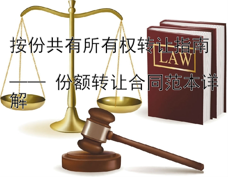 按份共有所有权转让指南  
—— 份额转让合同范本详解