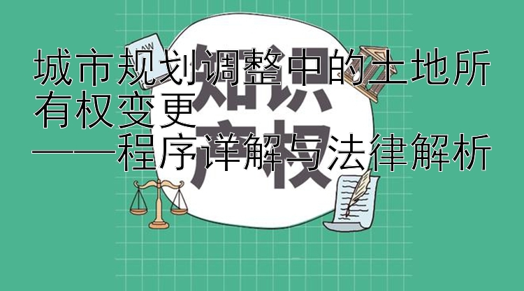 城市规划调整中的土地所有权变更  
——程序详解与法律解析