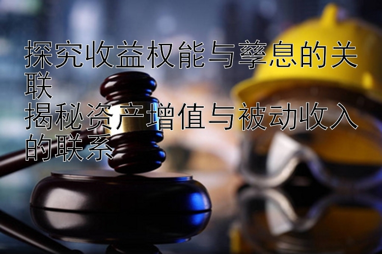 探究收益权能与孳息的关联  
揭秘资产增值与被动收入的联系