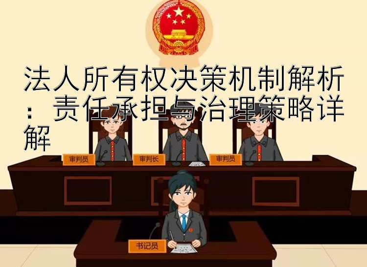 法人所有权决策机制解析：责任承担与治理策略详解