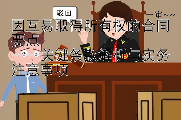 因互易取得所有权的合同要点  
——关键条款解析与实务注意事项