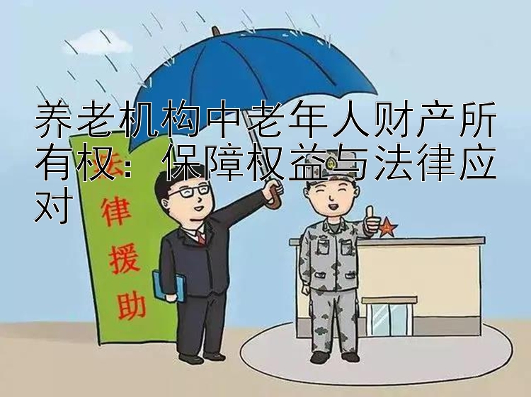 养老机构中老年人财产所有权：保障权益与法律应对