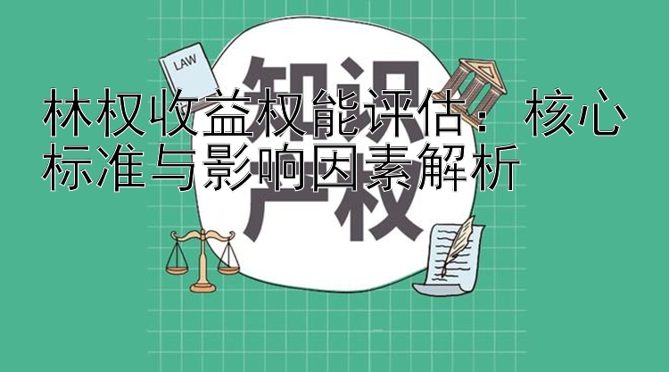 林权收益权能评估：核心标准与影响因素解析